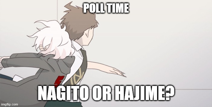 wall slam image ver | POLL TIME; NAGITO OR HAJIME? | image tagged in wall slam image ver | made w/ Imgflip meme maker