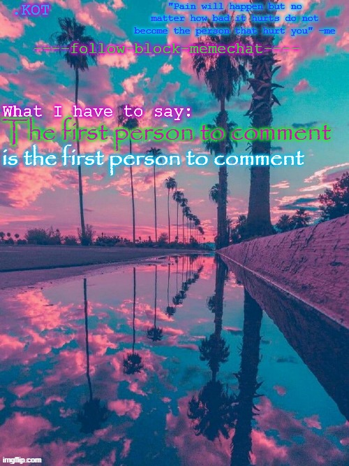 .K0T announcement temp V.2 | The first person to comment; is the first person to comment | image tagged in k0t announcement temp v 2 | made w/ Imgflip meme maker