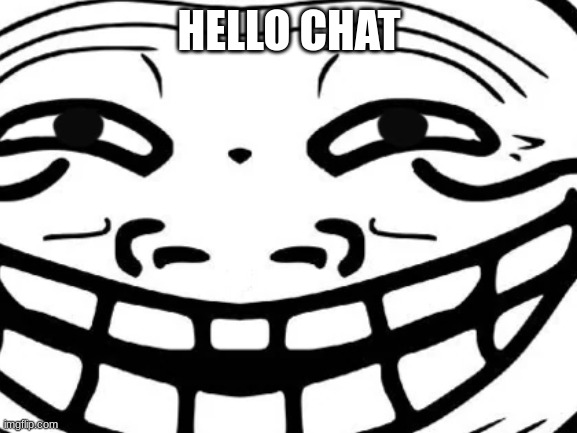 hoi | HELLO CHAT | image tagged in memes,funny,troll face,hello,chat | made w/ Imgflip meme maker