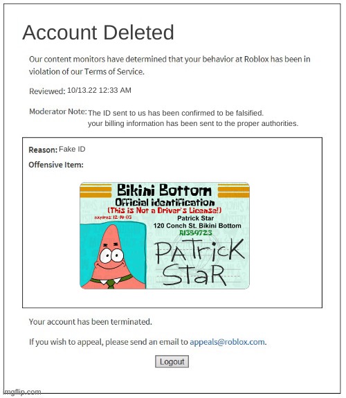 Bruh | Account Deleted; 10/13.22 12:33 AM; The ID sent to us has been confirmed to be falsified. your billing information has been sent to the proper authorities. Fake ID | image tagged in moderation system,patrick star,spongebob,roblox,banned from roblox | made w/ Imgflip meme maker