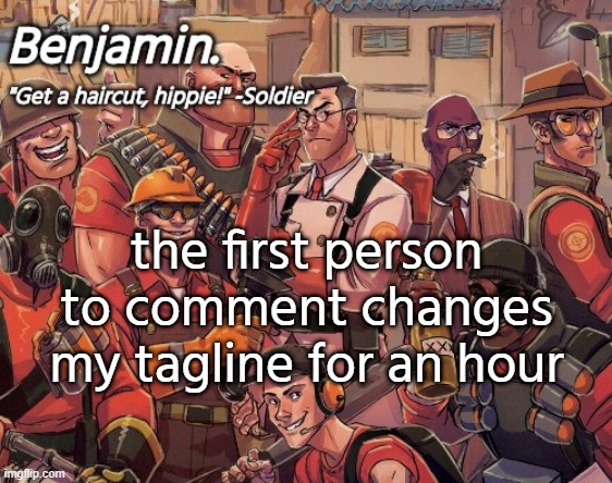 tf2 temp | the first person to comment changes my tagline for an hour | image tagged in tf2 temp | made w/ Imgflip meme maker