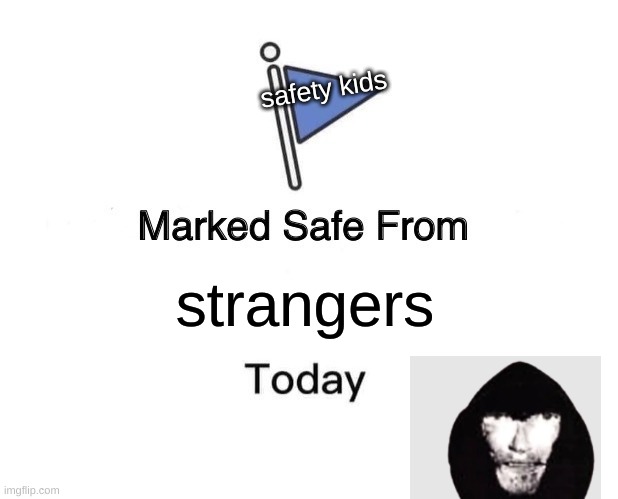 Marked Safe From Meme | safety kids; strangers | image tagged in memes,marked safe from | made w/ Imgflip meme maker