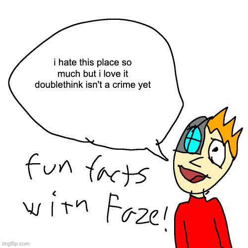 Fun facts with faze | i hate this place so much but i love it
doublethink isn't a crime yet | image tagged in fun facts with faze | made w/ Imgflip meme maker