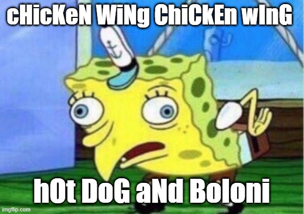 Chiken Wins | cHicKeN WiNg ChiCkEn wInG; hOt DoG aNd Boloni | image tagged in memes,mocking spongebob | made w/ Imgflip meme maker