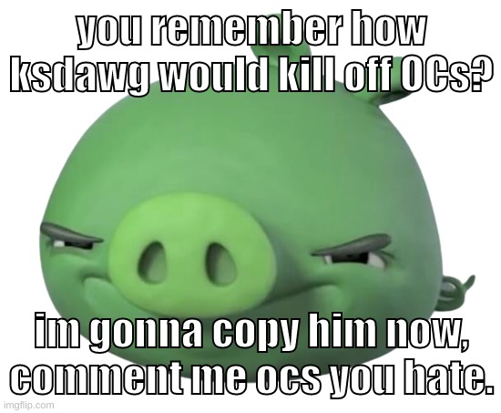 since the yoshi kills blue photoshop did well | you remember how ksdawg would kill off OCs? im gonna copy him now, comment me ocs you hate. | image tagged in memes,funny,pig,oc,ocs,original character | made w/ Imgflip meme maker