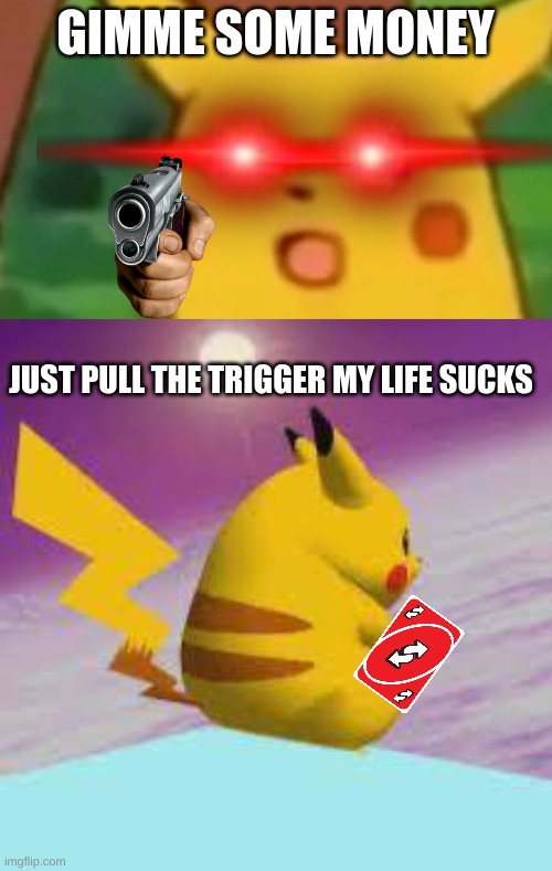 When you try to test something | GIMME SOME MONEY; JUST PULL THE TRIGGER MY LIFE SUCKS | image tagged in funny memes | made w/ Imgflip meme maker