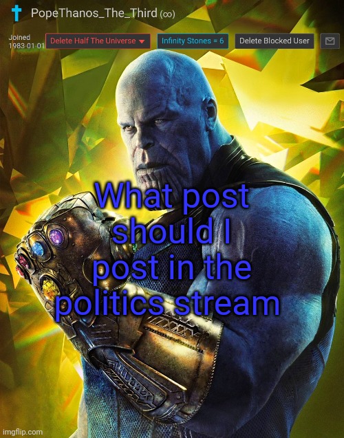 PopeThanos_The_Third announcement Template by AndrewFinlayson | What post should I post in the politics stream | made w/ Imgflip meme maker