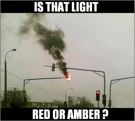 Confusion At The Lights ! | IS THAT LIGHT; RED OR AMBER ? | image tagged in fun,traffic light,fire,confusion | made w/ Imgflip meme maker