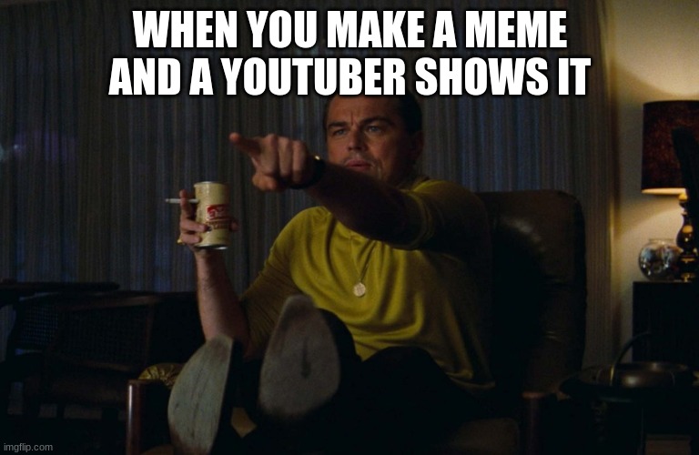 This happened to me once | WHEN YOU MAKE A MEME AND A YOUTUBER SHOWS IT | image tagged in man pointing at tv | made w/ Imgflip meme maker