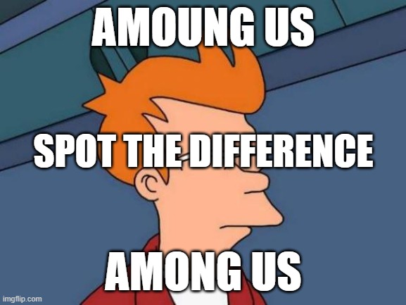 I'm blind lol | AMOUNG US; SPOT THE DIFFERENCE; AMONG US | image tagged in memes,futurama fry | made w/ Imgflip meme maker