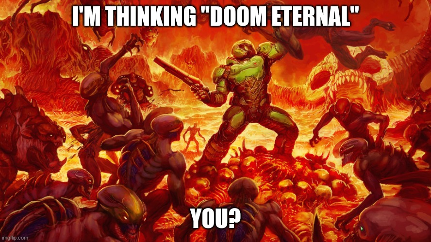 Doomguy | I'M THINKING "DOOM ETERNAL" YOU? | image tagged in doomguy | made w/ Imgflip meme maker