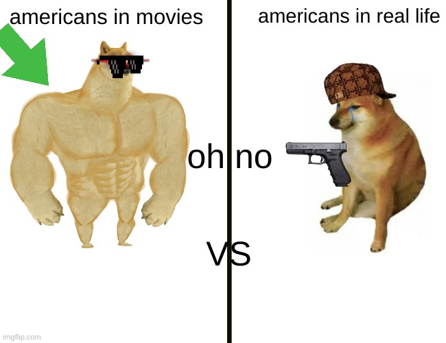 Buff Doge vs. Cheems | americans in movies; americans in real life; oh no; VS | image tagged in memes,buff doge vs cheems | made w/ Imgflip meme maker