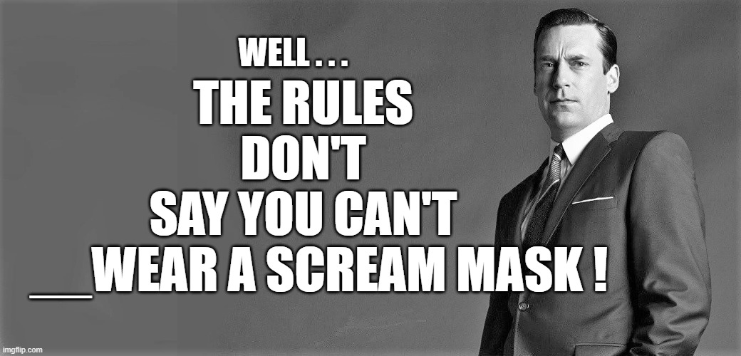 WELL . . . THE RULES DON'T SAY YOU CAN'T __WEAR A SCREAM MASK ! | made w/ Imgflip meme maker