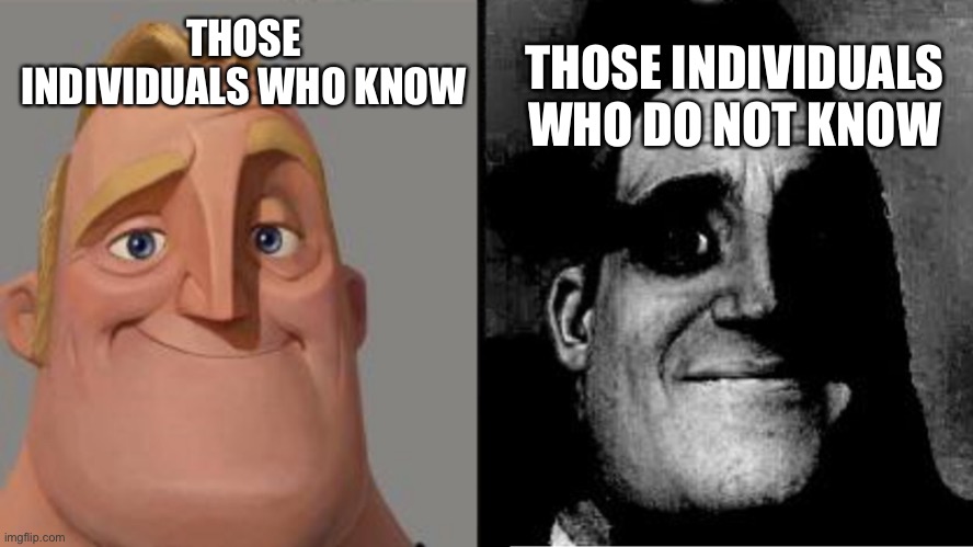 Those who know | THOSE INDIVIDUALS WHO KNOW THOSE INDIVIDUALS WHO DO NOT KNOW | image tagged in those who know | made w/ Imgflip meme maker