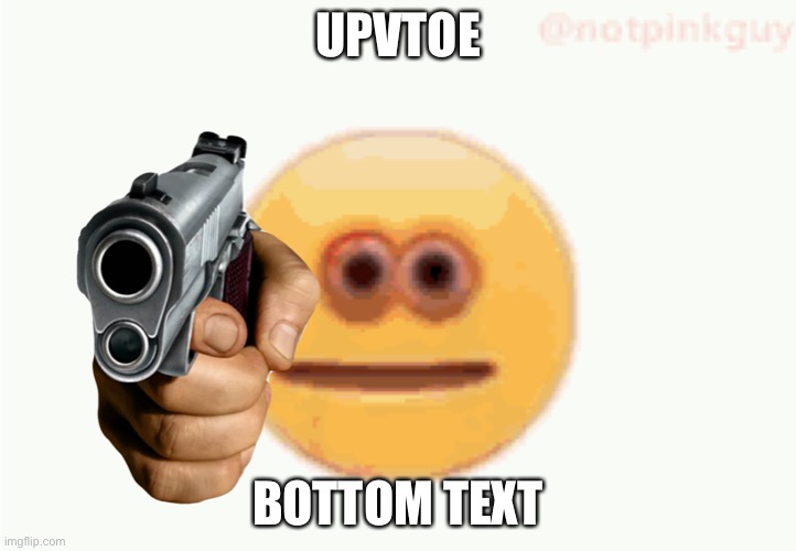 https://imgflip.com/i/6wnk24 | UPVTOE; BOTTOM TEXT | image tagged in cursed emoji pointing gun | made w/ Imgflip meme maker
