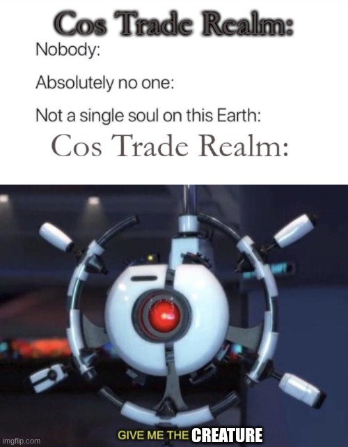 It do be like that tho | Cos Trade Realm:; CREATURE | image tagged in give me the plant,creatures of sonaria,roblox | made w/ Imgflip meme maker
