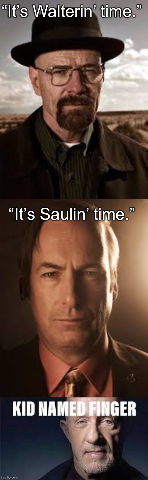 “It’s Walterin’ time.”; “It’s Saulin’ time.” | image tagged in kid named finger | made w/ Imgflip meme maker