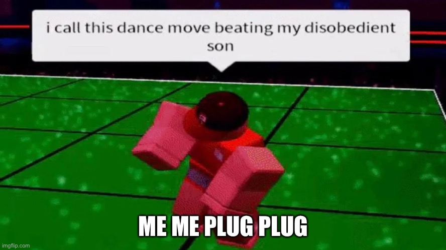 https://imgflip.com/i/6wnqj7 | ME ME PLUG PLUG | image tagged in memes,unfunny | made w/ Imgflip meme maker