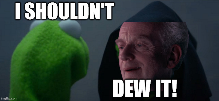 Oh, how original. | I SHOULDN'T; DEW IT! | image tagged in memes,evil kermit | made w/ Imgflip meme maker