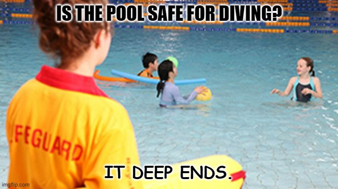 Daily Bad Dad Joke Oct 12 2022 | IS THE POOL SAFE FOR DIVING? IT DEEP ENDS. | image tagged in lifeguarding | made w/ Imgflip meme maker