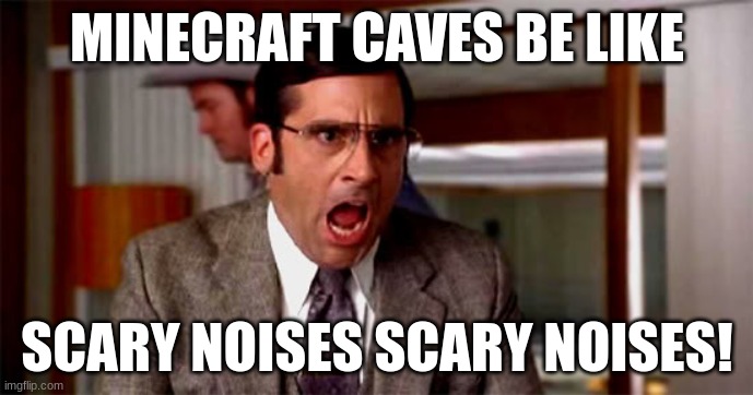 Minecraft caves. | MINECRAFT CAVES BE LIKE; SCARY NOISES SCARY NOISES! | image tagged in loud noises,minecraft,memes | made w/ Imgflip meme maker