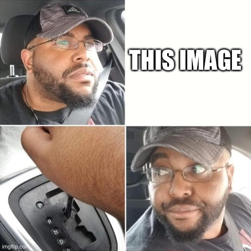 Driving backwards | THIS IMAGE | image tagged in driving backwards | made w/ Imgflip meme maker