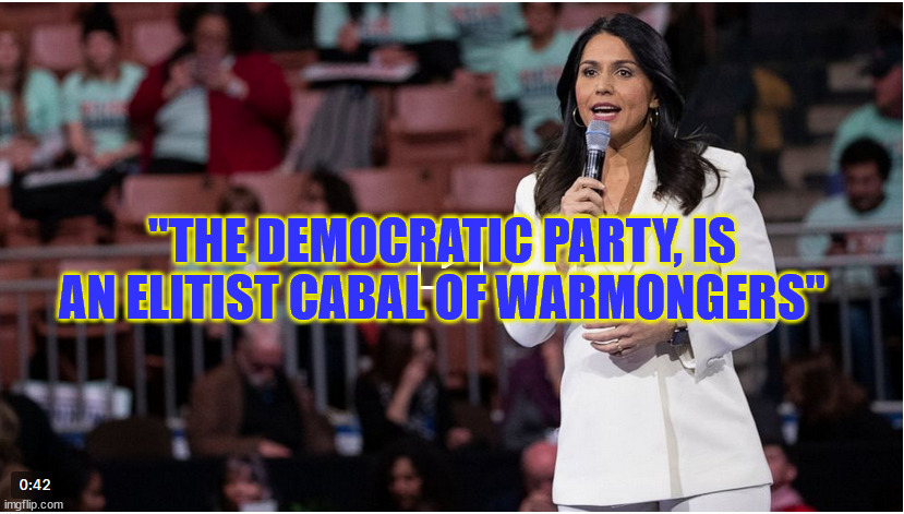 "THE DEMOCRATIC PARTY, IS AN ELITIST CABAL OF WARMONGERS" | made w/ Imgflip meme maker