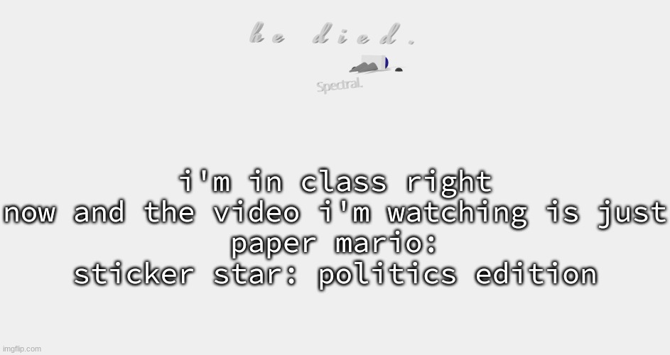 shade is dead | i'm in class right now and the video i'm watching is just
paper mario: sticker star: politics edition | image tagged in shade is dead | made w/ Imgflip meme maker