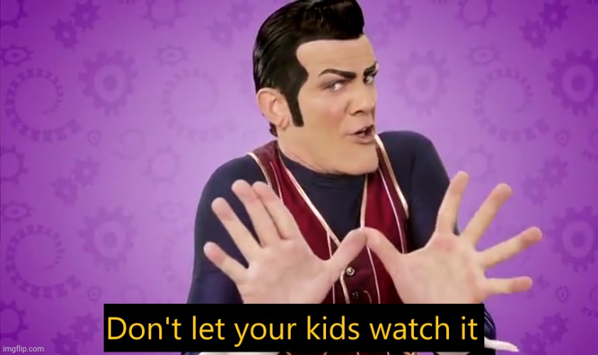 Don't let your kids watch it | image tagged in don't let your kids watch it | made w/ Imgflip meme maker