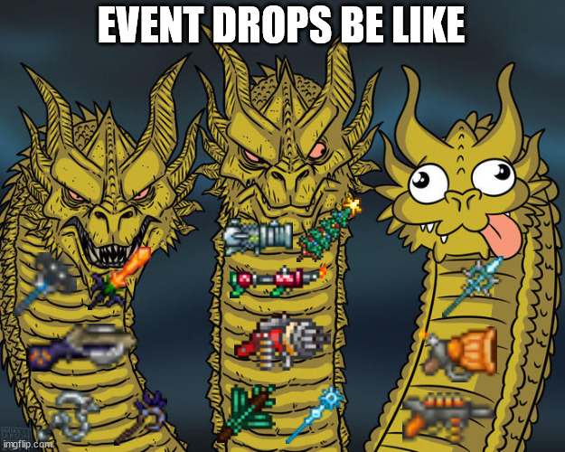 Terraria event drops be like: | EVENT DROPS BE LIKE | image tagged in three-headed dragon,terraria | made w/ Imgflip meme maker