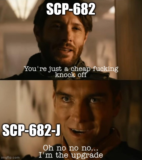Certainly an unique fight... | SCP-682; SCP-682-J | image tagged in i'm the upgrade,scp-682-j,scp-682 | made w/ Imgflip meme maker