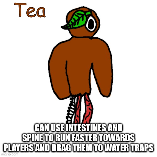 Tea | CAN USE INTESTINES AND SPINE TO RUN FASTER TOWARDS PLAYERS AND DRAG THEM TO WATER TRAPS | image tagged in tea | made w/ Imgflip meme maker