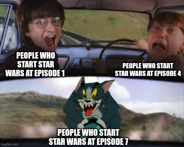 Tom chasing Harry and Ron Weasly | PEOPLE WHO START STAR WARS AT EPISODE 4; PEOPLE WHO START STAR WARS AT EPISODE 1; PEOPLE WHO START STAR WARS AT EPISODE 7 | image tagged in tom chasing harry and ron weasly,star wars | made w/ Imgflip meme maker