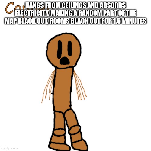 Copper | HANGS FROM CEILINGS AND ABSORBS ELECTRICITY, MAKING A RANDOM PART OF THE MAP BLACK OUT, ROOMS BLACK OUT FOR 1.5 MINUTES | image tagged in copper | made w/ Imgflip meme maker