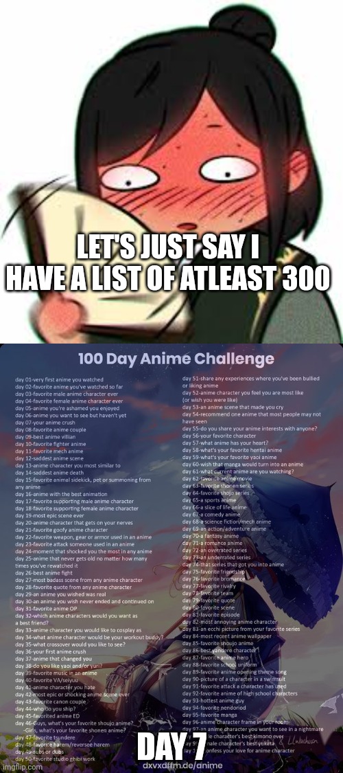 Day 7 | LET'S JUST SAY I HAVE A LIST OF ATLEAST 300; DAY 7 | image tagged in 100 day anime challenge,sad pablo escobar,barney will eat all of your delectable biscuits | made w/ Imgflip meme maker
