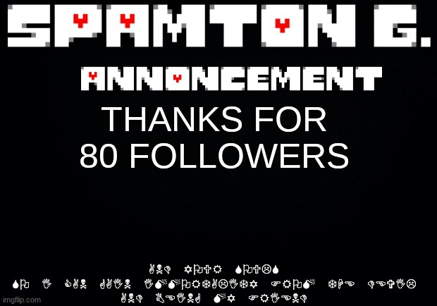 Spamton announcement temp | AND YOUR SOULS SO I CAN GAIN IMMORTALITY FROM THE DEVIL

AND BEING MY FRIEND; THANKS FOR 80 FOLLOWERS | image tagged in spamton announcement temp | made w/ Imgflip meme maker