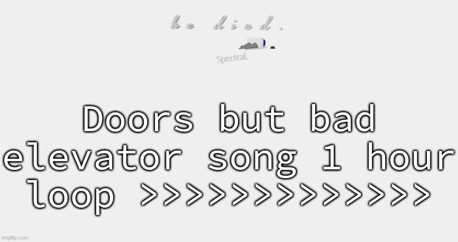 shade is dead | Doors but bad elevator song 1 hour loop >>>>>>>>>>>>> | image tagged in shade is dead | made w/ Imgflip meme maker