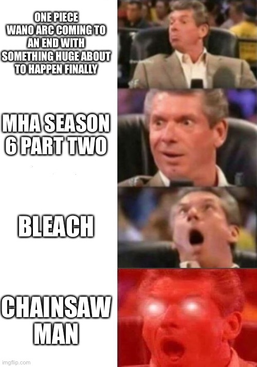 FALL ANIME 2022 | ONE PIECE WANO ARC COMING TO AN END WITH SOMETHING HUGE ABOUT TO HAPPEN FINALLY; MHA SEASON 6 PART TWO; BLEACH; CHAINSAW MAN | image tagged in mr mcmahon reaction | made w/ Imgflip meme maker
