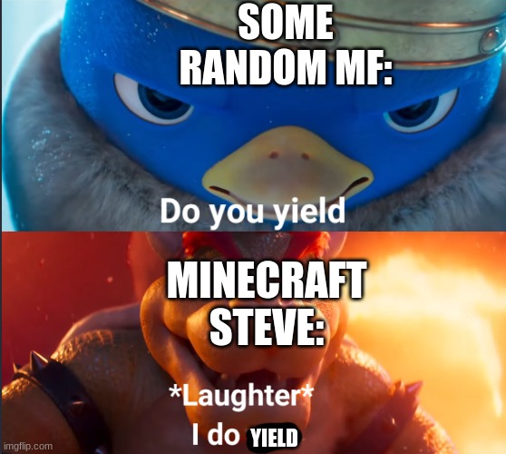 a random mf playing minecraft be like: | SOME RANDOM MF:; MINECRAFT STEVE:; YIELD | image tagged in do you yield,minecraft | made w/ Imgflip meme maker