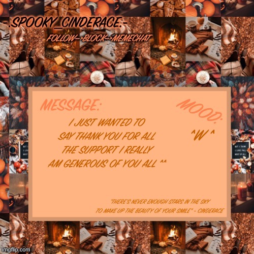 Cinderaces spooky month announcement temp | I JUST WANTED TO SAY THANK YOU FOR ALL THE SUPPORT I REALLY AM GENEROUS OF YOU ALL ^^; ^W ^ | image tagged in cinderaces spooky month announcement temp | made w/ Imgflip meme maker