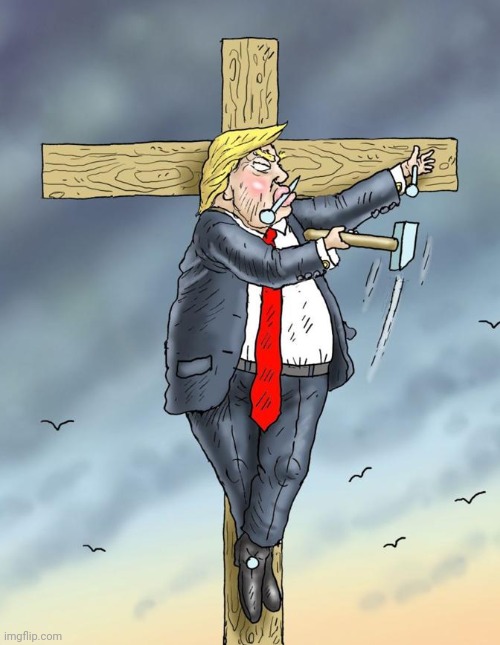 trump nailed to cross | image tagged in trump nailed to cross | made w/ Imgflip meme maker