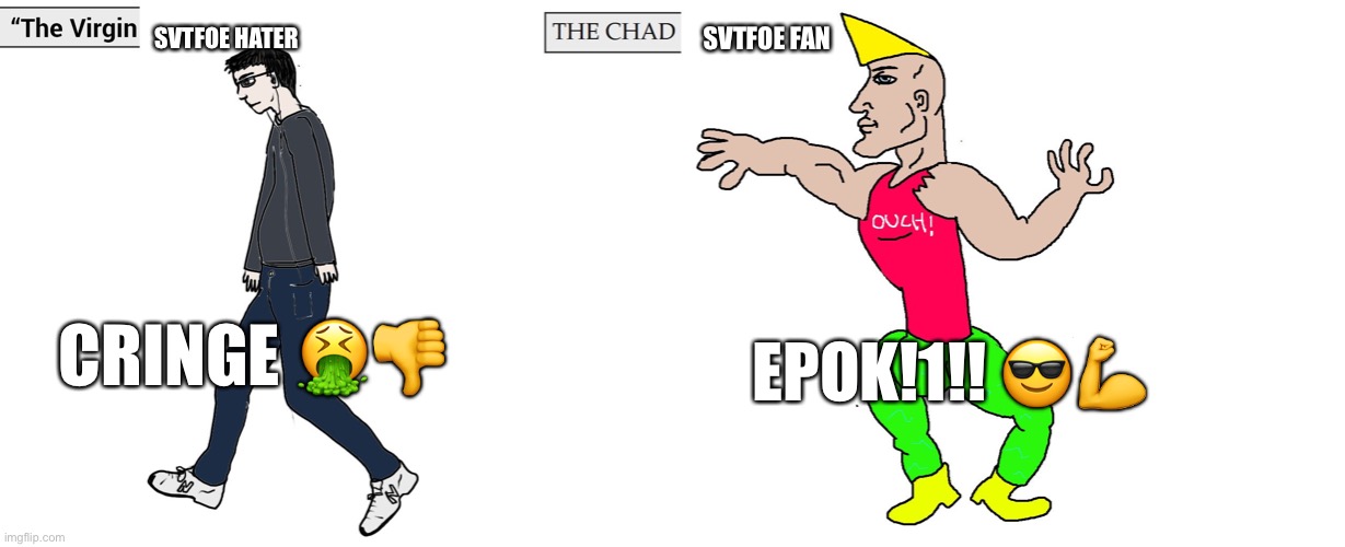 Virgin and Chad | SVTFOE HATER SVTFOE FAN CRINGE ?? EPOK!1!! ?? | image tagged in virgin and chad | made w/ Imgflip meme maker