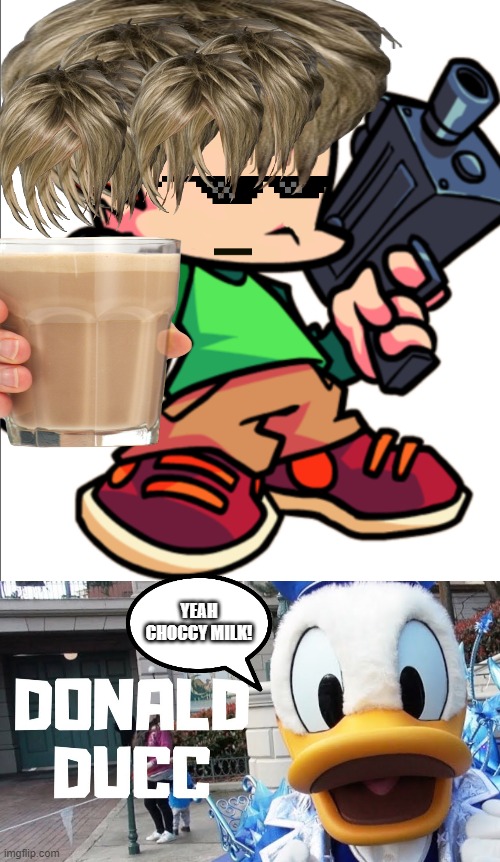 when donald ducc want some choccy milk | YEAH CHOCCY MILK! | image tagged in add a face to pico,donald duck | made w/ Imgflip meme maker