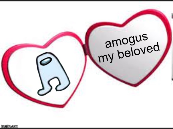 My beloved | amogus my beloved | image tagged in my beloved | made w/ Imgflip meme maker