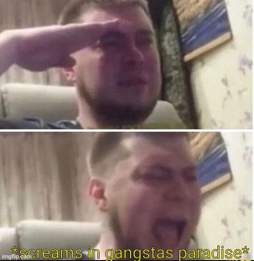 Crying salute | *screams in gangstas paradise* | image tagged in crying salute | made w/ Imgflip meme maker