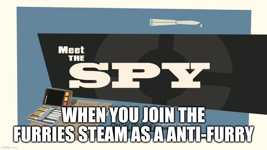 red alert red furry in the base | WHEN YOU JOIN THE FURRIES STEAM AS AN ANTI-FURRY | image tagged in meet the spy | made w/ Imgflip meme maker