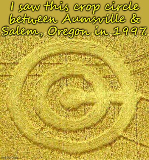 On the Wavra Farms property. | I saw this crop circle
between Aumsville &
Salem, Oregon in 1997. | image tagged in mystery,unknown | made w/ Imgflip meme maker