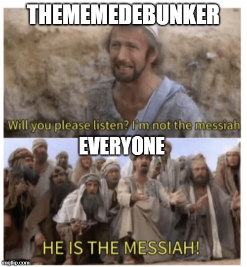 HE IS THE MESSIAH | THEMEMEDEBUNKER EVERYONE | image tagged in he is the messiah | made w/ Imgflip meme maker