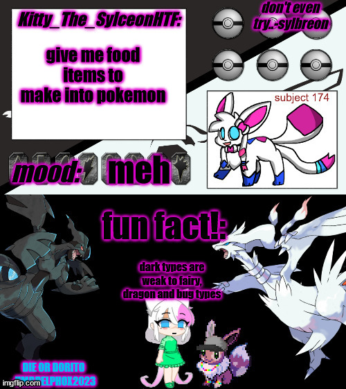 Kitty_The_SylceonHTF's pokemon gen 5 announcment template! | give me food items to make into pokemon; meh; dark types are weak to fairy, dragon and bug types | image tagged in kitty_the_sylceonhtf's pokemon gen 5 announcment template | made w/ Imgflip meme maker