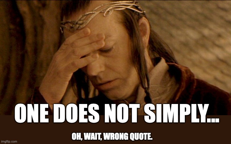 Wrong quote | ONE DOES NOT SIMPLY... OH, WAIT, WRONG QUOTE. | image tagged in lord elrond,frustrated boromir,lotr,tolkien | made w/ Imgflip meme maker